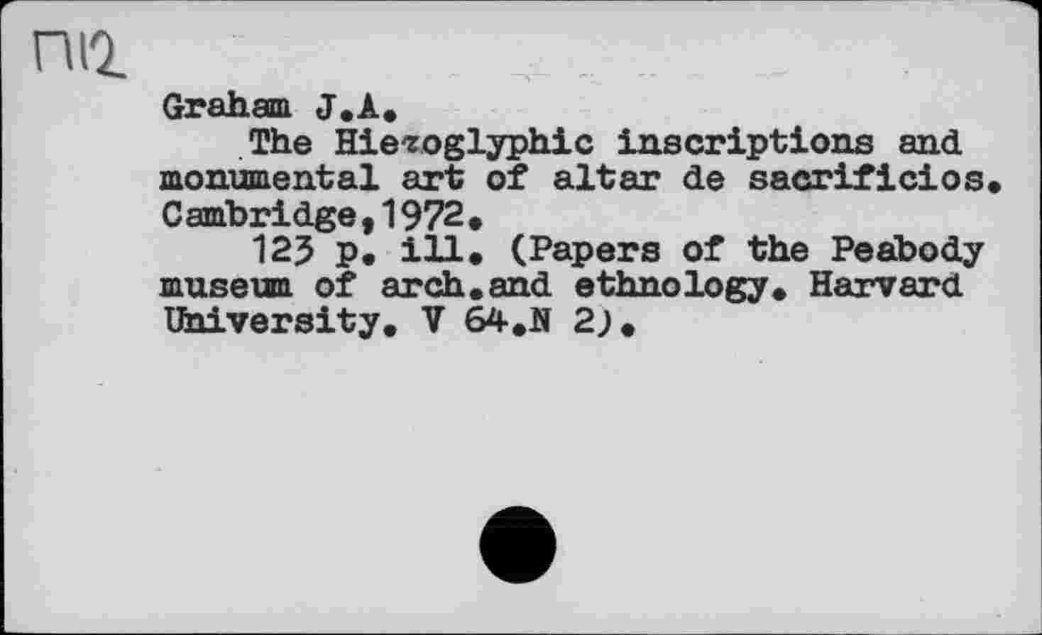 ﻿□IQ.
Graham J.A.
The Hieroglyphic inscriptions and monumental art of altar de sacrificios Cambridge,1972.
125 p. ill. (Papers of the Peabody museum of arch.and ethnology. Harvard University. V 64-.N 2j.